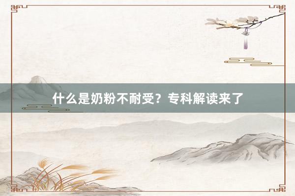 什么是奶粉不耐受？专科解读来了